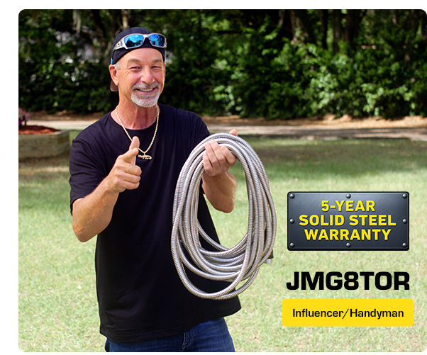 Bionic Steel Hose, Influencer/Handyman JMGG8TOR